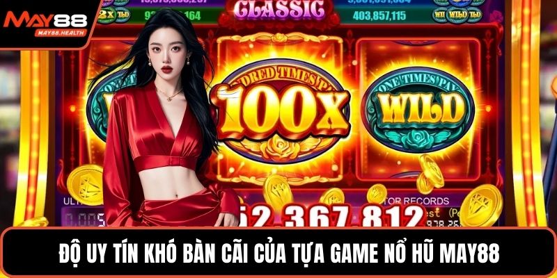 Độ uy tín khó bàn cãi của tựa game nổ hũ MAY88