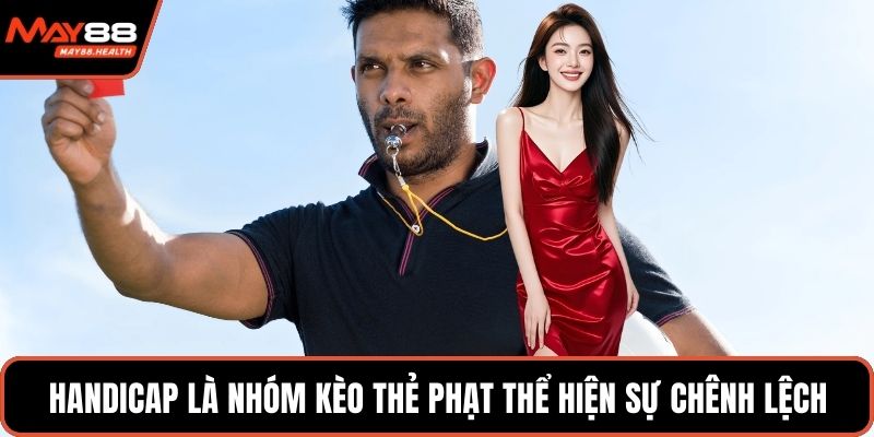 Handicap là nhóm kèo thẻ phạt thể hiện sự chênh lệch
