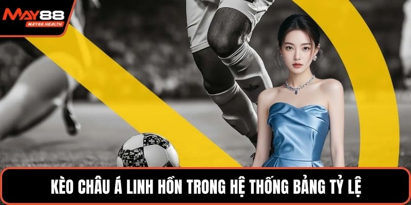 Kèo châu Á linh hồn trong hệ thống bảng tỷ lệ