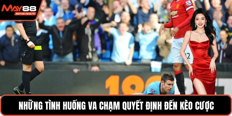 Những tình huống va chạm quyết định đến kèo cược