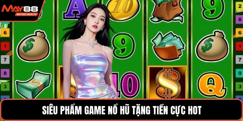 Siêu phẩm game nổ hũ tặng tiền cực hot