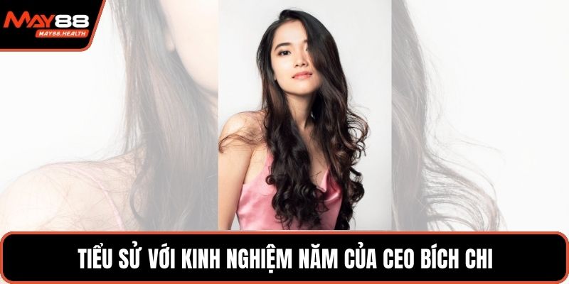 Tiểu sử với kinh nghiệm năm của CEO Bích Chi