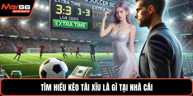 Tìm hiểu kèo tài xỉu là gì tại nhà cái