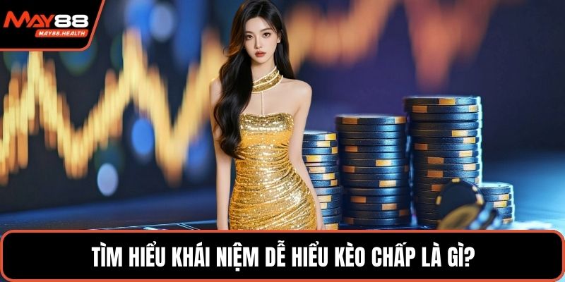 Tìm hiểu khái niệm dễ kèo chấp là gì?